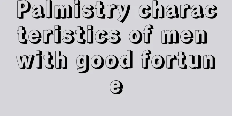 Palmistry characteristics of men with good fortune