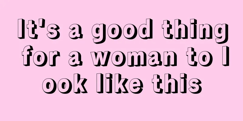 It's a good thing for a woman to look like this