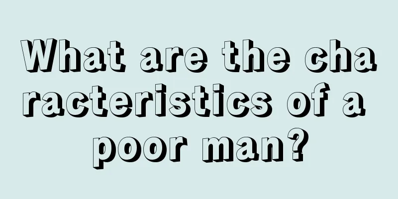 What are the characteristics of a poor man?