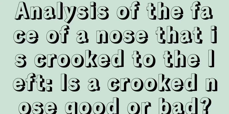Analysis of the face of a nose that is crooked to the left: Is a crooked nose good or bad?