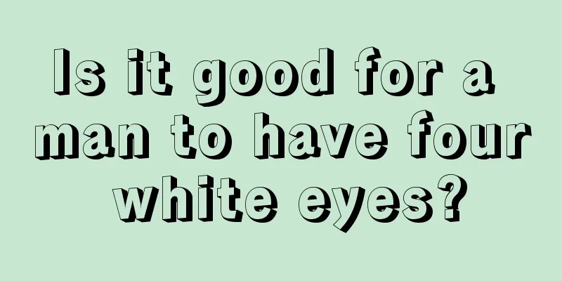 Is it good for a man to have four white eyes?