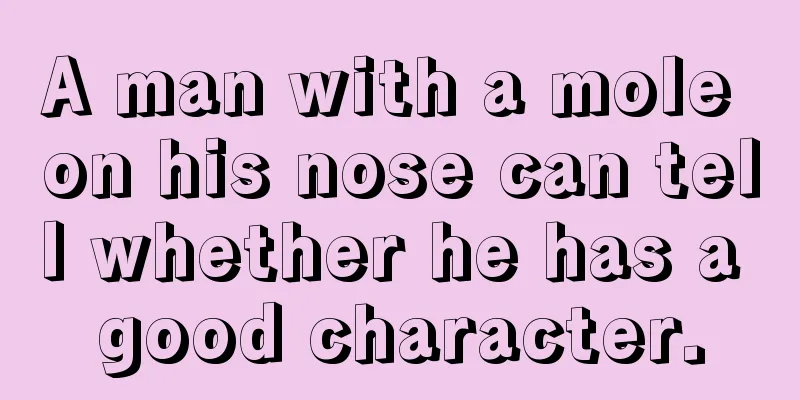 A man with a mole on his nose can tell whether he has a good character.