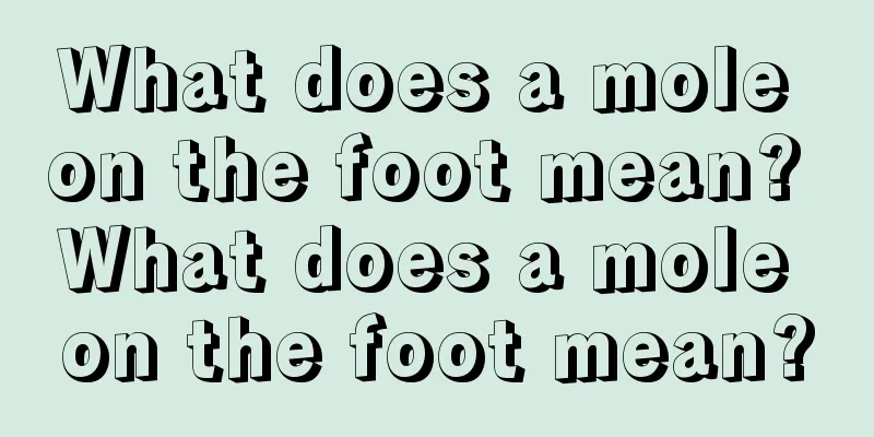 What does a mole on the foot mean? What does a mole on the foot mean?