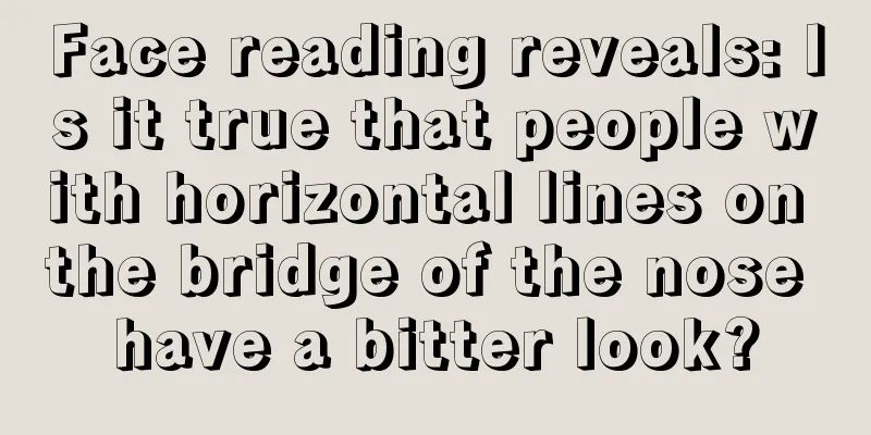 Face reading reveals: Is it true that people with horizontal lines on the bridge of the nose have a bitter look?