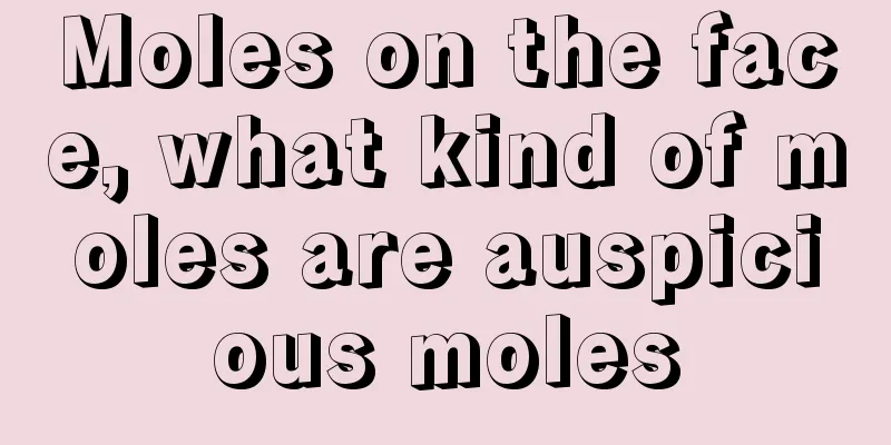 Moles on the face, what kind of moles are auspicious moles