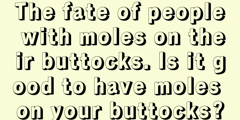 The fate of people with moles on their buttocks. Is it good to have moles on your buttocks?