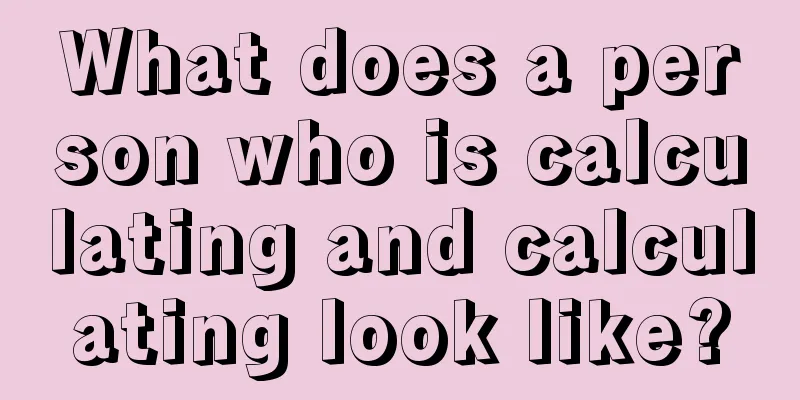 What does a person who is calculating and calculating look like?