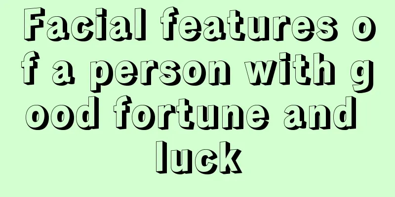 Facial features of a person with good fortune and luck