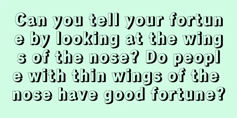 Can you tell your fortune by looking at the wings of the nose? Do people with thin wings of the nose have good fortune?