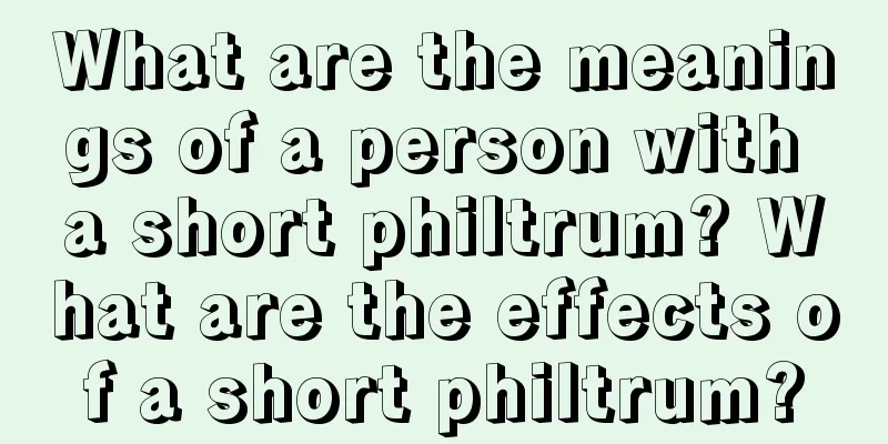 What are the meanings of a person with a short philtrum? What are the effects of a short philtrum?
