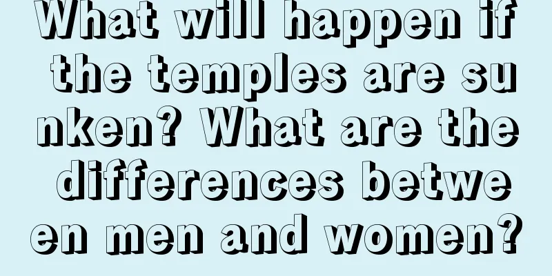What will happen if the temples are sunken? What are the differences between men and women?
