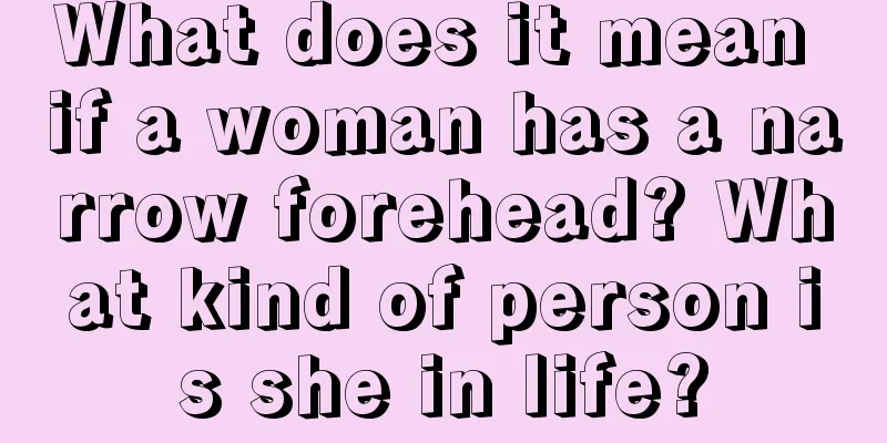 What does it mean if a woman has a narrow forehead? What kind of person is she in life?
