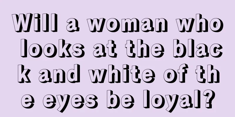 Will a woman who looks at the black and white of the eyes be loyal?