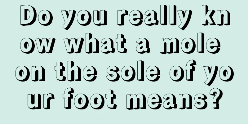 Do you really know what a mole on the sole of your foot means?