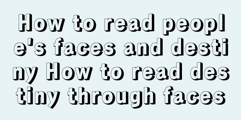 How to read people's faces and destiny How to read destiny through faces