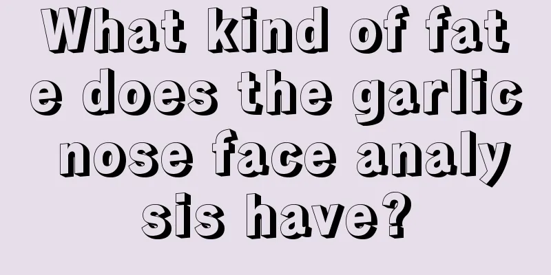 What kind of fate does the garlic nose face analysis have?