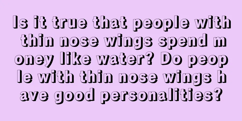 Is it true that people with thin nose wings spend money like water? Do people with thin nose wings have good personalities?