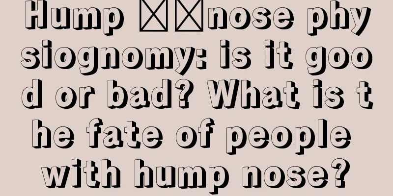Hump ​​nose physiognomy: is it good or bad? What is the fate of people with hump nose?
