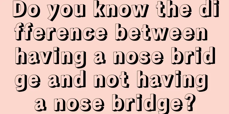 Do you know the difference between having a nose bridge and not having a nose bridge?