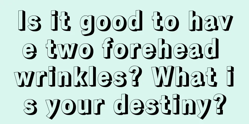 Is it good to have two forehead wrinkles? What is your destiny?