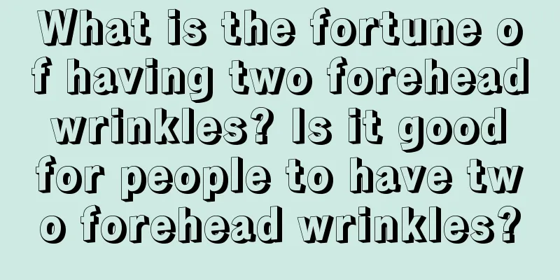 What is the fortune of having two forehead wrinkles? Is it good for people to have two forehead wrinkles?