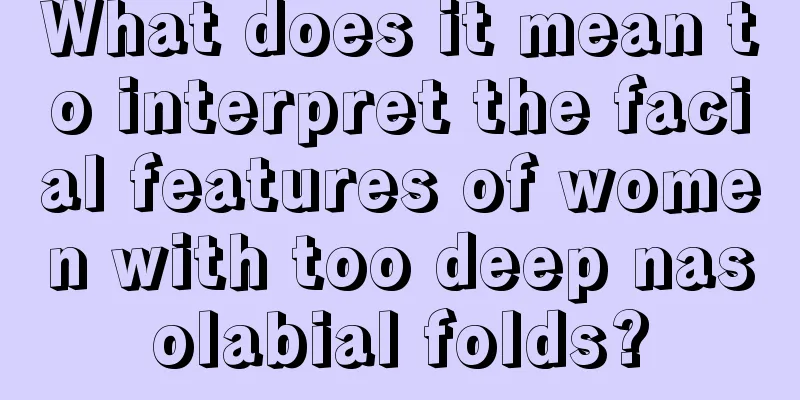 What does it mean to interpret the facial features of women with too deep nasolabial folds?