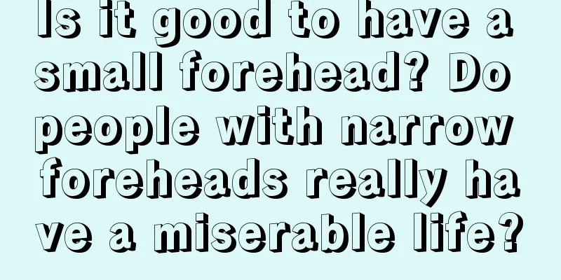 Is it good to have a small forehead? Do people with narrow foreheads really have a miserable life?