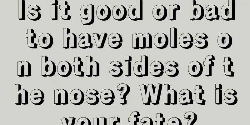 Is it good or bad to have moles on both sides of the nose? What is your fate?