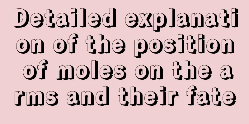 Detailed explanation of the position of moles on the arms and their fate