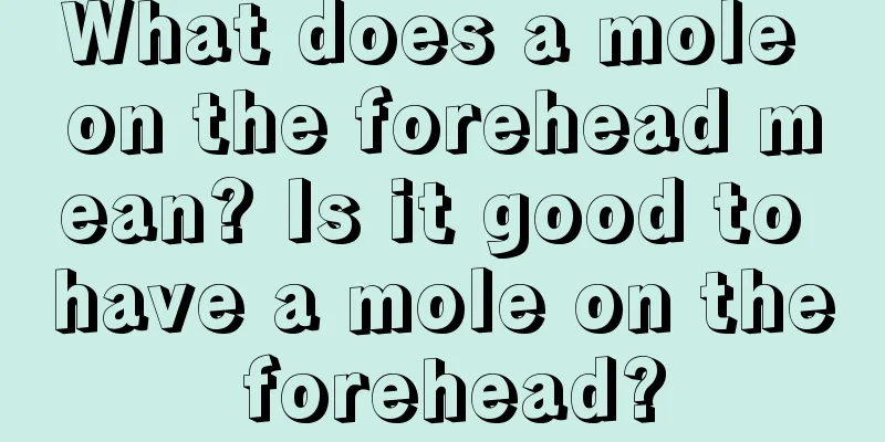 What does a mole on the forehead mean? Is it good to have a mole on the forehead?