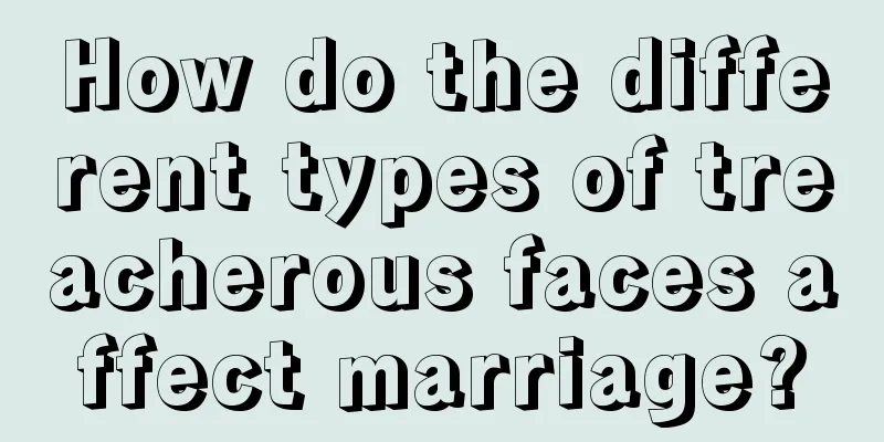 How do the different types of treacherous faces affect marriage?