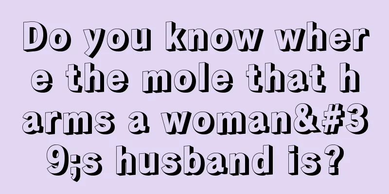 Do you know where the mole that harms a woman's husband is?