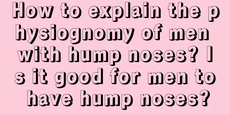 How to explain the physiognomy of men with hump noses? Is it good for men to have hump noses?