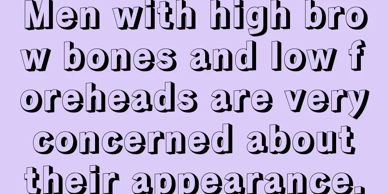 Men with high brow bones and low foreheads are very concerned about their appearance.