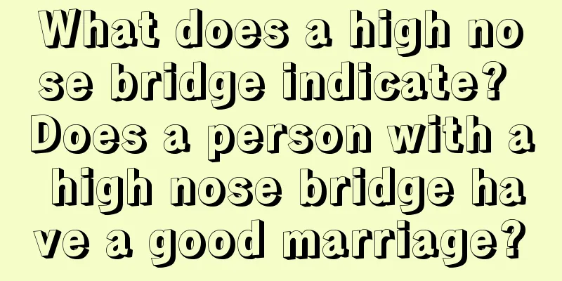 What does a high nose bridge indicate? Does a person with a high nose bridge have a good marriage?