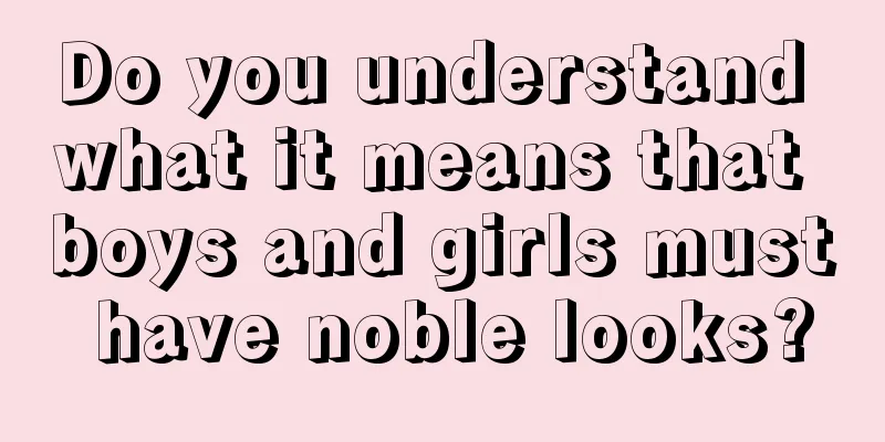 Do you understand what it means that boys and girls must have noble looks?