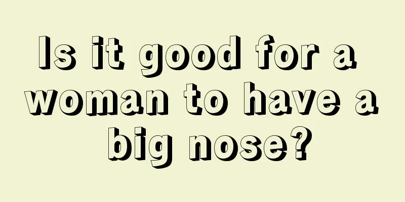 Is it good for a woman to have a big nose?