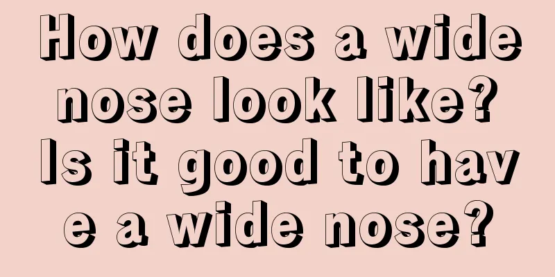How does a wide nose look like? Is it good to have a wide nose?