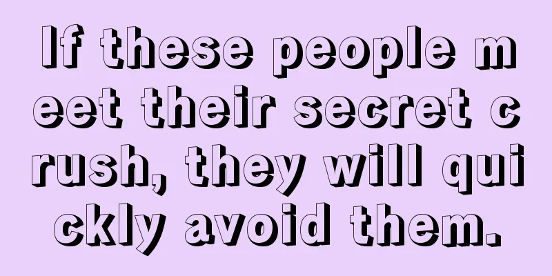 If these people meet their secret crush, they will quickly avoid them.