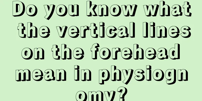 Do you know what the vertical lines on the forehead mean in physiognomy?