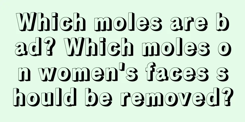 Which moles are bad? Which moles on women's faces should be removed?