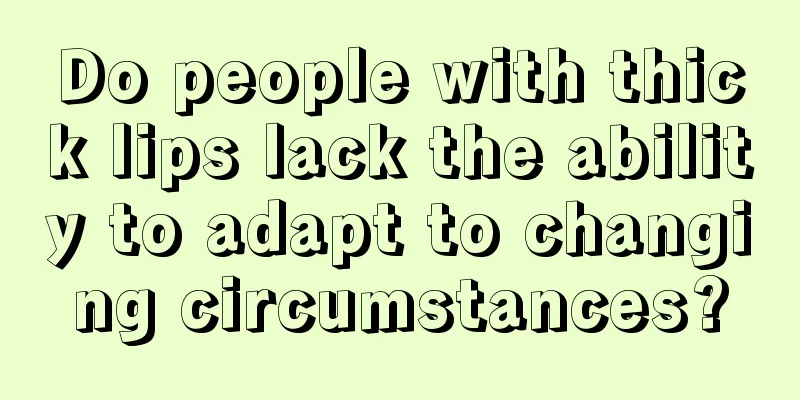 Do people with thick lips lack the ability to adapt to changing circumstances?