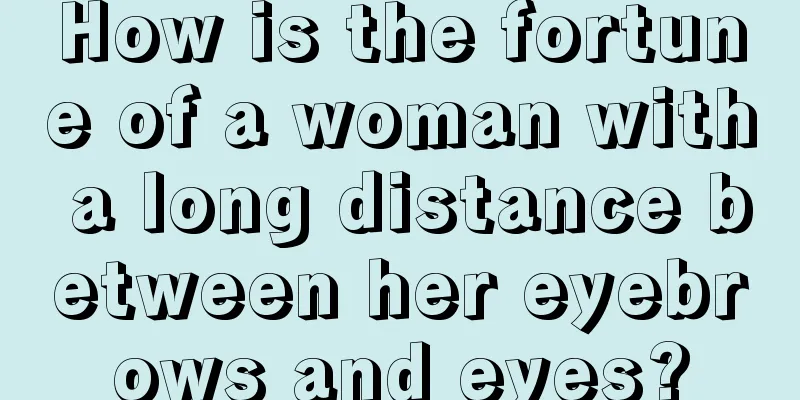 How is the fortune of a woman with a long distance between her eyebrows and eyes?