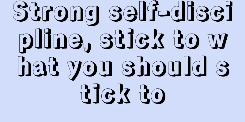 Strong self-discipline, stick to what you should stick to