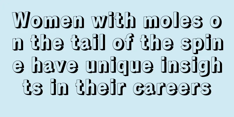 Women with moles on the tail of the spine have unique insights in their careers
