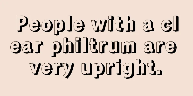 People with a clear philtrum are very upright.
