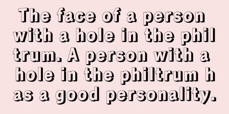 The face of a person with a hole in the philtrum. A person with a hole in the philtrum has a good personality.