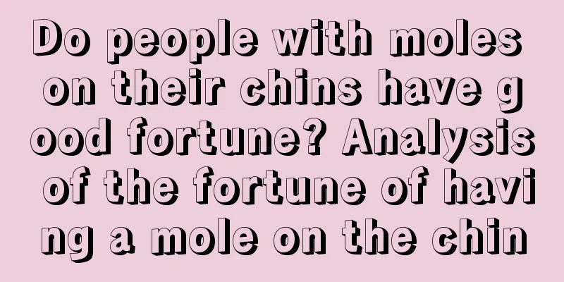 Do people with moles on their chins have good fortune? Analysis of the fortune of having a mole on the chin