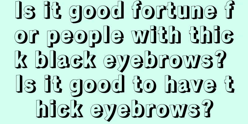 Is it good fortune for people with thick black eyebrows? Is it good to have thick eyebrows?