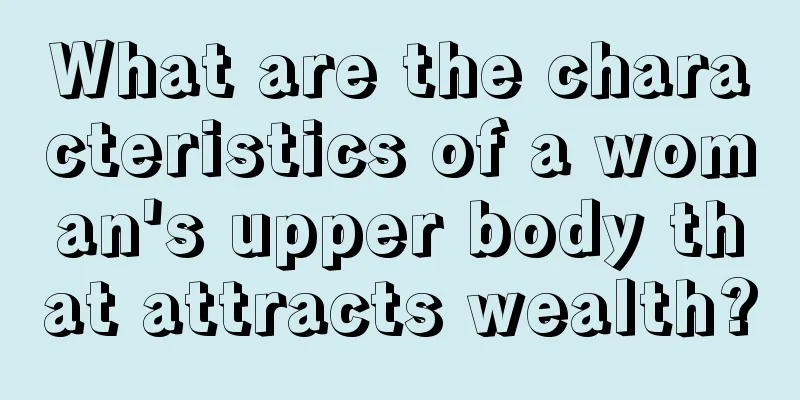 What are the characteristics of a woman's upper body that attracts wealth?
